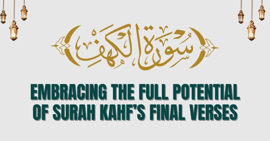 Embracing the Full Potential of Surah Kahf’s Final Verses
